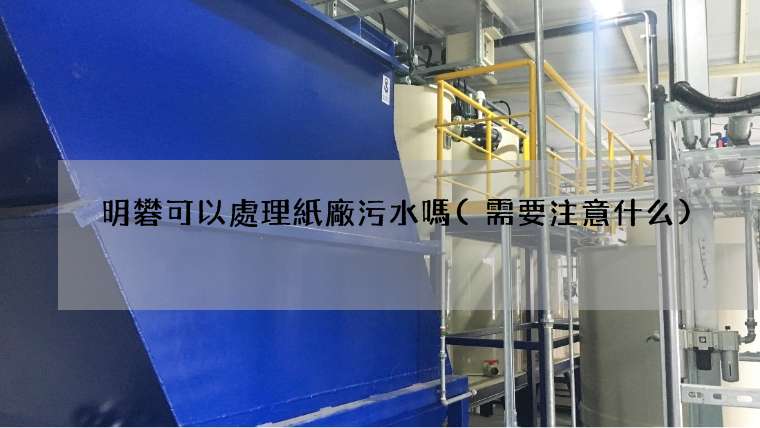 明礬可以處理紙廠污水嗎(需要注意什么)